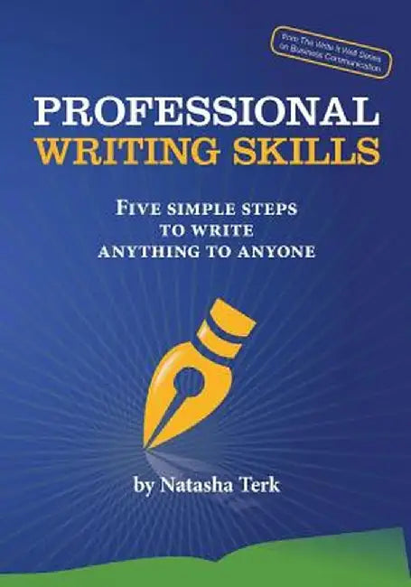 Professional Writing Skills: Five Simple Steps to Write Anything to Anyone by Natasha Terk