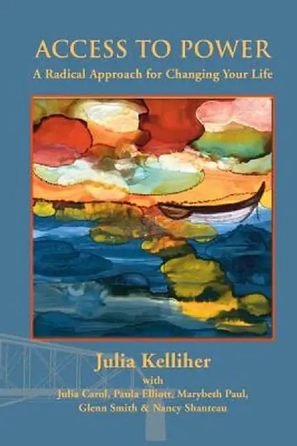 Access to Power: A Radical Approach for Changing Your Life by Julia Kelliher