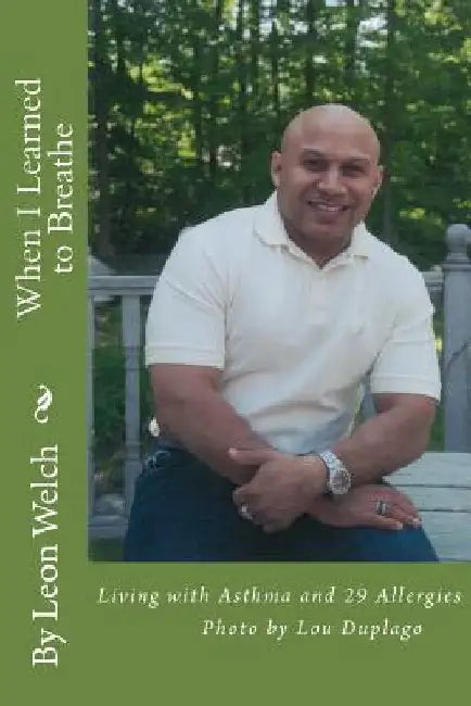 When I Learned to Breathe: Living With Asthma and 29 Allergies by Leon L. Welch