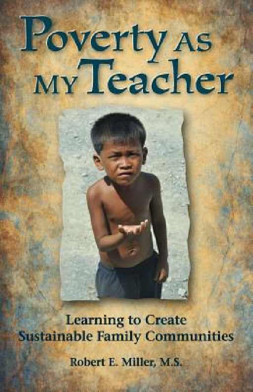 Poverty As My Teacher: Learning to Create Sustainable Family Communities by Robert E. Miller, Michael Hamers, Daniel Raphael