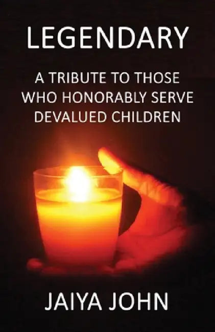 Legendary: A Tribute to Those Who Honorably Serve Devalued Children by Jaiya John
