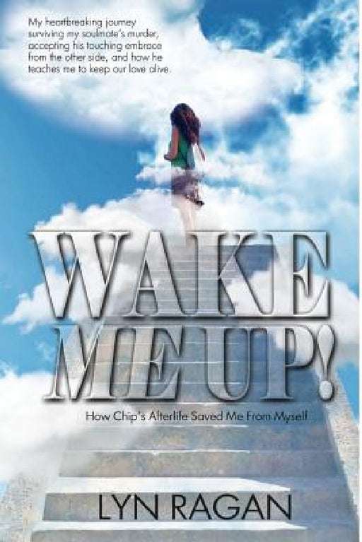 Wake Me Up!: How Chip's Afterlife Saved Me From Myself by Lyn Ragan