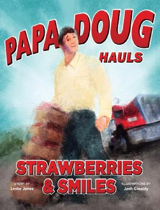 Papa Doug Hauls Strawberries & Smiles by Leslie Jones, Josh Cassidy
