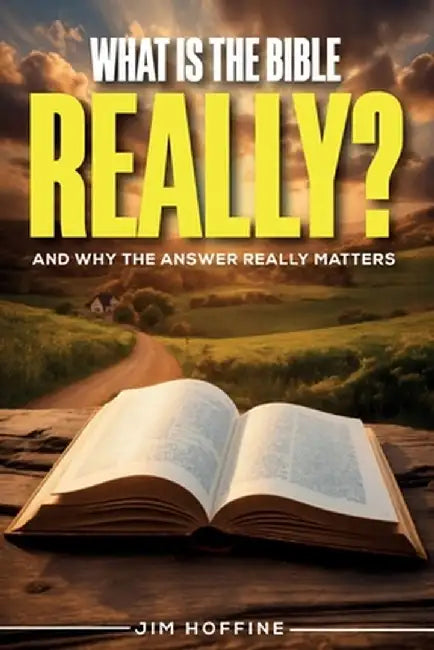 What Is the Bible, Really? by Jim E. Hoffine