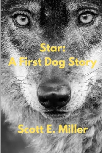 Star: A First Dog Story by Scott E. Miller