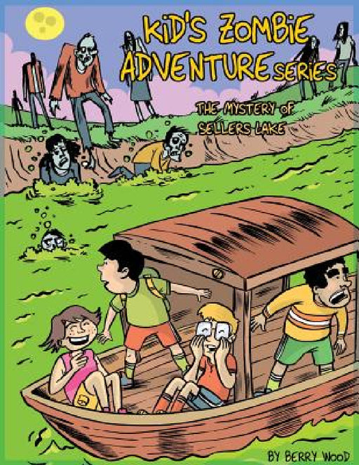 Kid's Zombie Adventures Series: The Mystery of Sellers Lake by Berry Wood, Sarah Jo Lorenz-Coryell, Mariano P