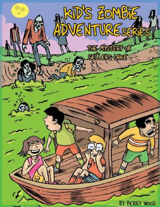 Kid's Zombie Adventures Series: The Mystery of Sellers Lake by Berry Wood, Sarah Jo Lorenz-Coryell, Mariano P