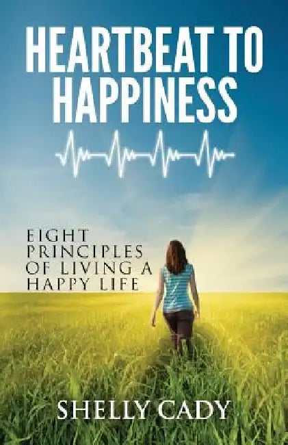 Heartbeat to Happiness: Eight Principles of Living a Happy Life by Greg S. Reid
