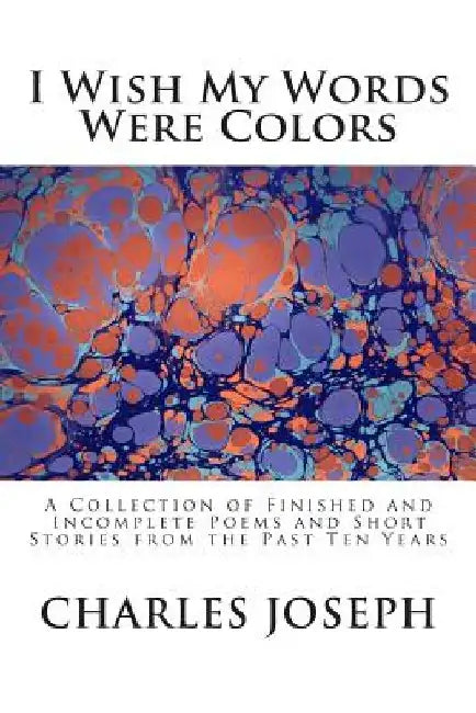 I Wish My Words Were Colors by Charles Joseph