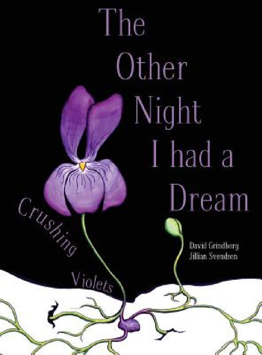 The Other Night I Had a Dream: Crushing Violets by David a. Grindberg, Jillian Svendsen