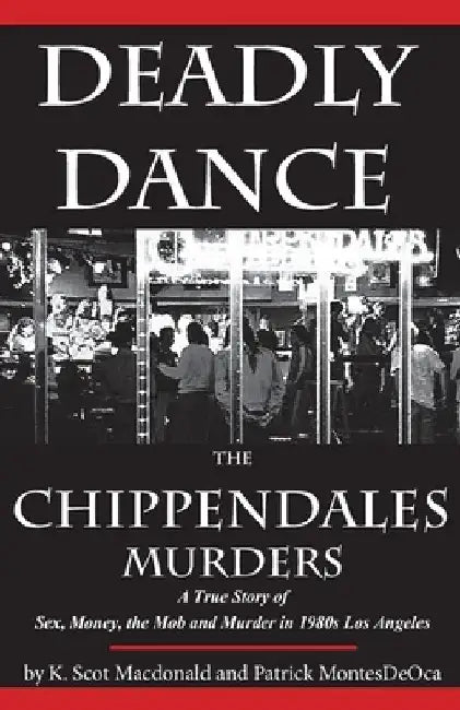 Deadly Dance: The Chippendales Murders by K. Scot MacDonald