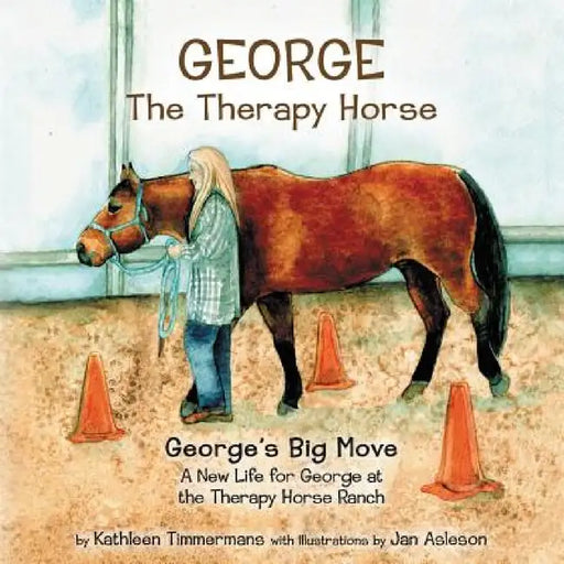 George the Therapy Horse: George's Big Move by Kathleen Timmermans, Jan Asleson