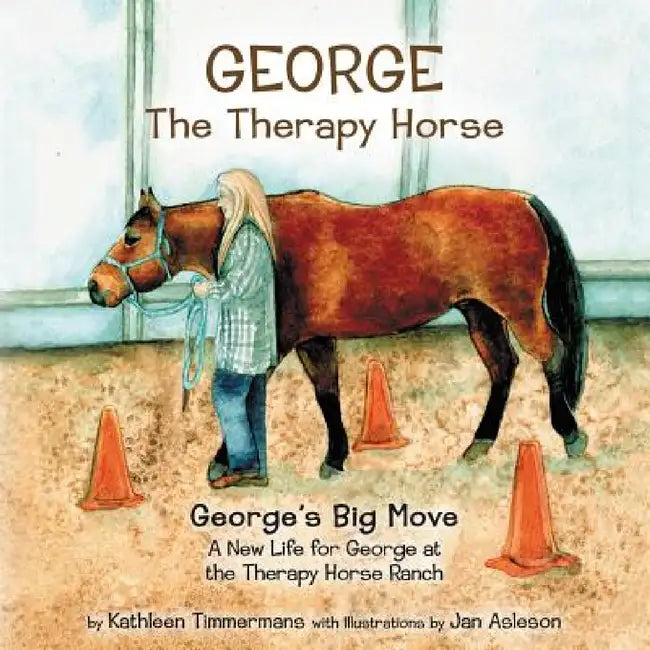 George the Therapy Horse: George's Big Move by Kathleen Timmermans, Jan Asleson