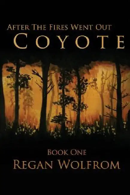 After The Fires Went Out: Coyote: Book One of the Post-Apocalyptic Series by Regan Wolfrom