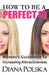 How to Be a Perfect 10: Women's Guidebook to Increasing Attractiveness by Diana Polska