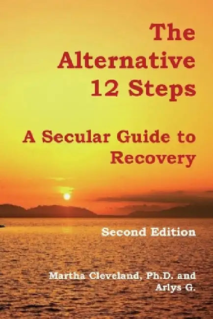 The Alternative 12 Steps: A Secular Guide To Recovery by Arlys G
