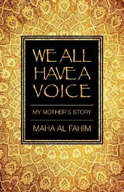We All Have a Voice: My Mother's Story by Maha Al Fahim
