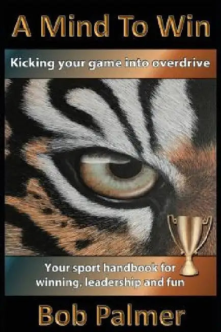A Mind to Win: Your sport handbook for winning, leadership and fun by Bob Palmer