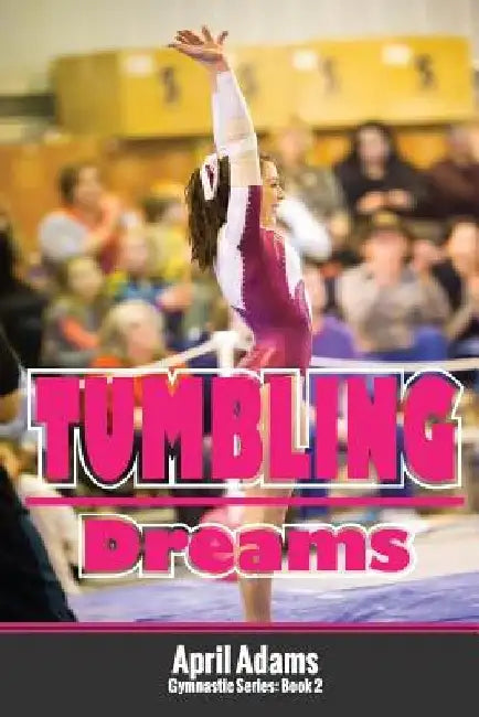 Tumbling Dreams: The Gymnastics Series #2 by April Adams