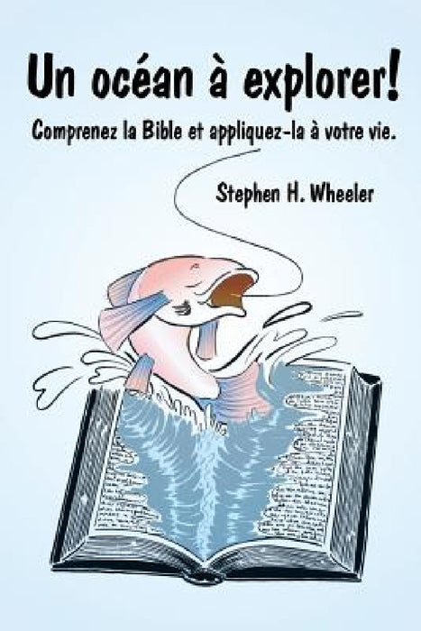 Un océan à explorer!: Comprenez la Bible et appliquez-la à votre vie. by Stephen H. Wheeler