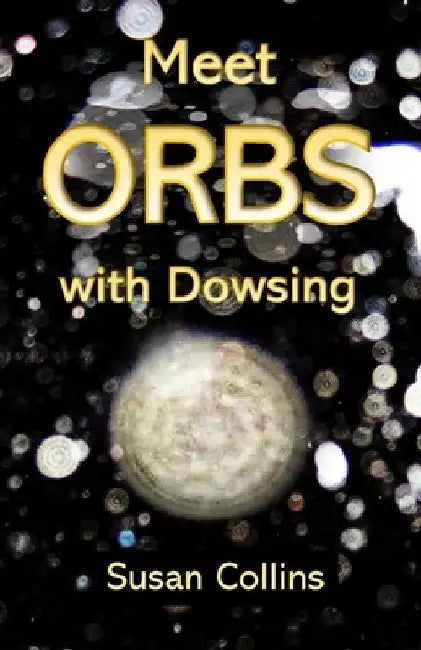 Meet Orbs with Dowsing by Susan Joan Collins