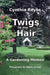 Twigs in my Hair: A Gardening Memoir by Cynthia Sharon Reyes