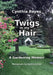 Twigs in my Hair: A Gardening Memoir by Cynthia Reyes