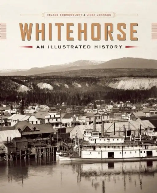 Whitehorse: An Illustrated History by Helene Dobrowolsky, Linda Johnson