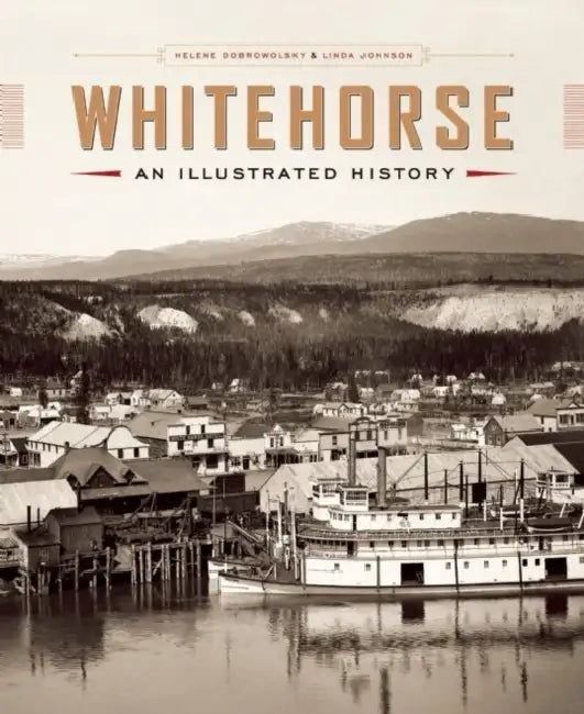 Whitehorse: An Illustrated History by Helene Dobrowolsky, Linda Johnson