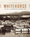 Whitehorse: An Illustrated History by Helene Dobrowolsky, Linda Johnson