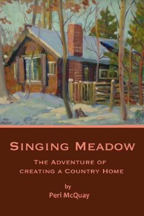 Singing Meadow: The Adventure of Creating a Country Home by Peri Phillips McQuay