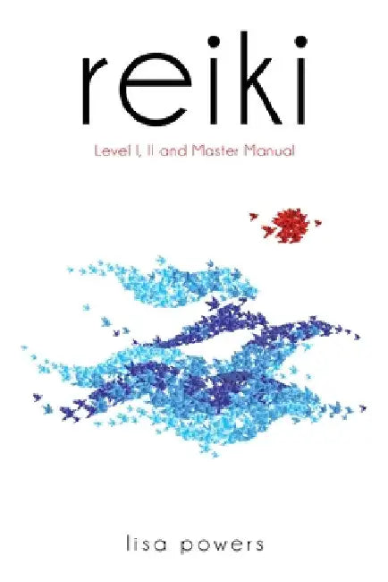 Reiki: Level I, II, Master Manual by Lisa Powers
