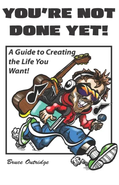 You're Not Done Yet!: A Guide to Creating the Life You Want! by Bruce Outridge, Bruce Outridge, Paul Copcutt