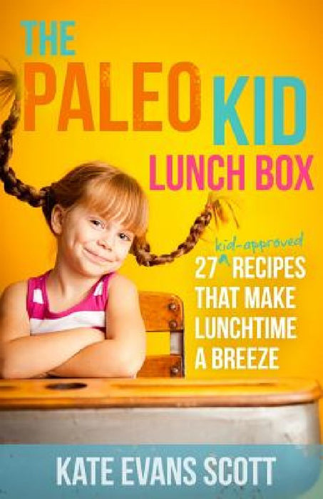 The Paleo Kid Lunch Box: 27 Kid-Approved Recipes That Make Lunchtime A Breeze (Primal Gluten Free Kids Cookbook) by Kate Evans Scott