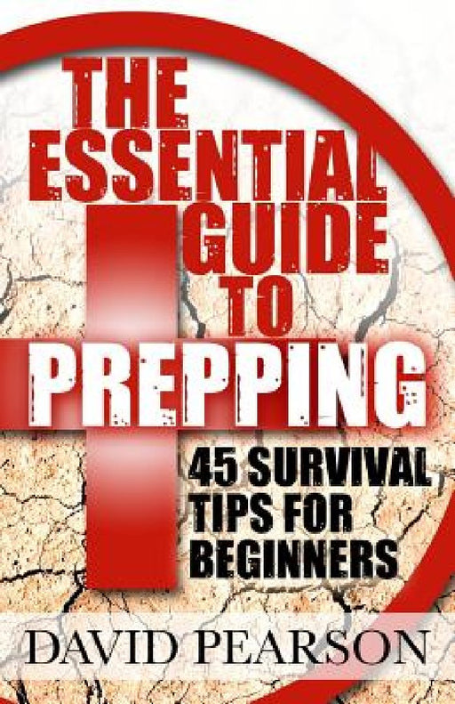 The Essential Guide To Prepping: 45 Survival Tips For Beginners by David Pearson