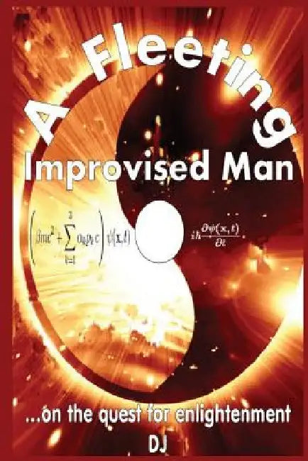 A Fleeting Improvised Man: on the quest for enlightenment by Dj
