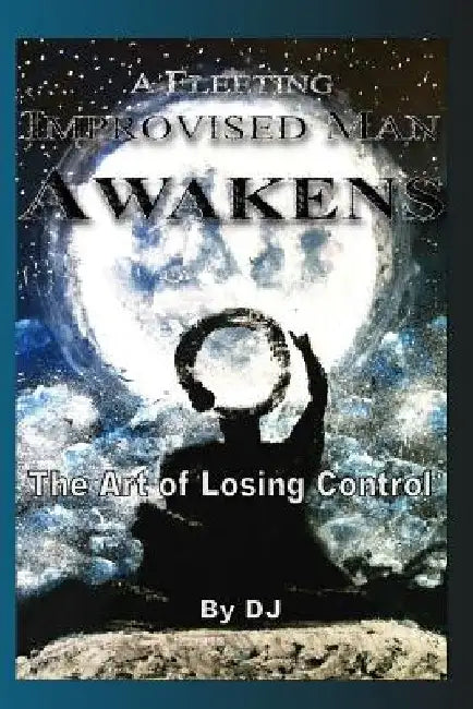 A Fleeting Improvised Man Awakens: The Art of Losing Control by Aisha Mulhall