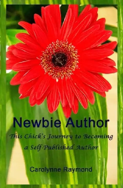 Newbie Author: This Chick's Journey to Becoming a Self-Published Author by Carolynne Raymond