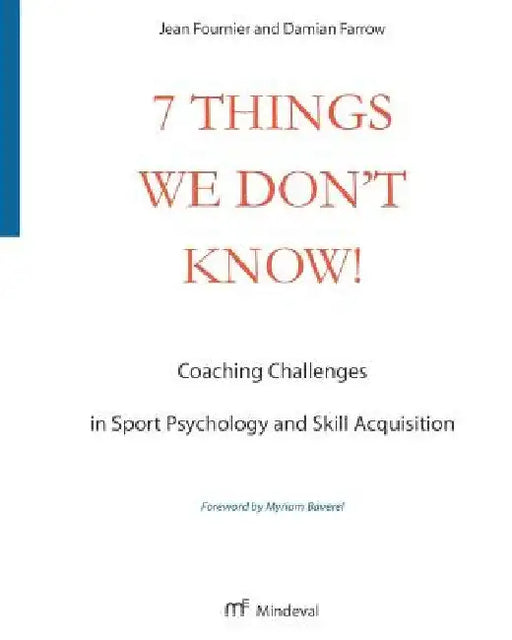 7 Things We Don't Know!: Coaching Challenges in Sport Psychology and Skill Acquisition by Damian Farrow