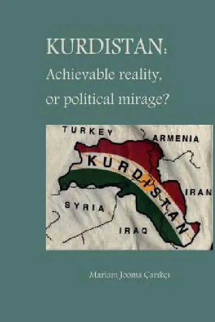 Kurdistan: Achievable Reality or Political Mirage by Mariam Jooma Çarıkçı
