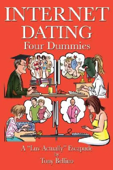 Internet Dating Four Dummies: A 'Luv Actually' Escapade by Tony Bellino