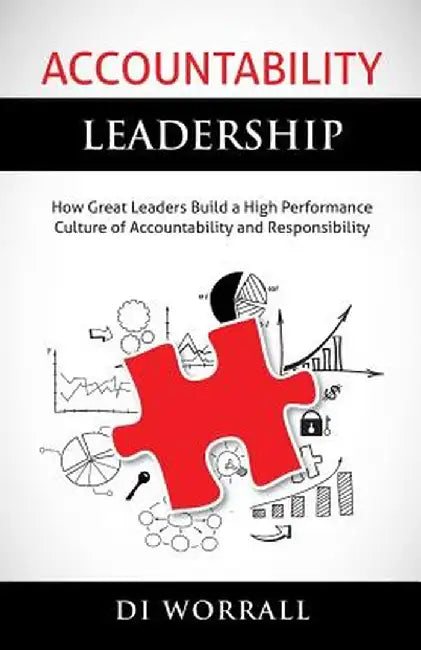 Accountability Leadership: How Great Leaders Build a High Performance Culture of Accountability and Responsibility by Dianne Worrall