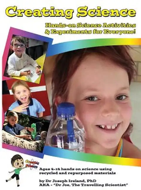 Creating Science: Hands-On Science Activities & Experiments for Everyone! by Joseph Ireland