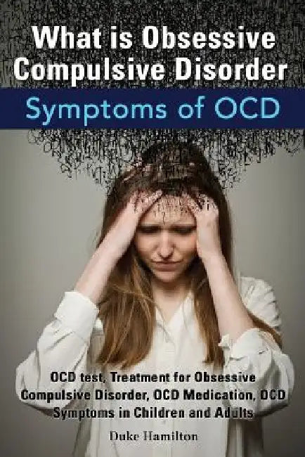 What Is Obsessive Compulsive Disorder. Symptoms of Ocd. Ocd Test, Treatment for Obsessive Compulsive Disorder, Ocd Medication, Ocd Symptoms in Childre by Duke Hamilton