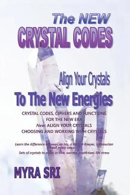 The New Crystal Codes - Align Your Crystals to the New Energies: Crystal Codes, Powers and Functions for the New Era, Choosing and Working with Crysta by Myra Sri
