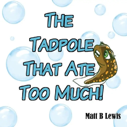 The Tadpole That Ate Too Much by Matt B. Lewis