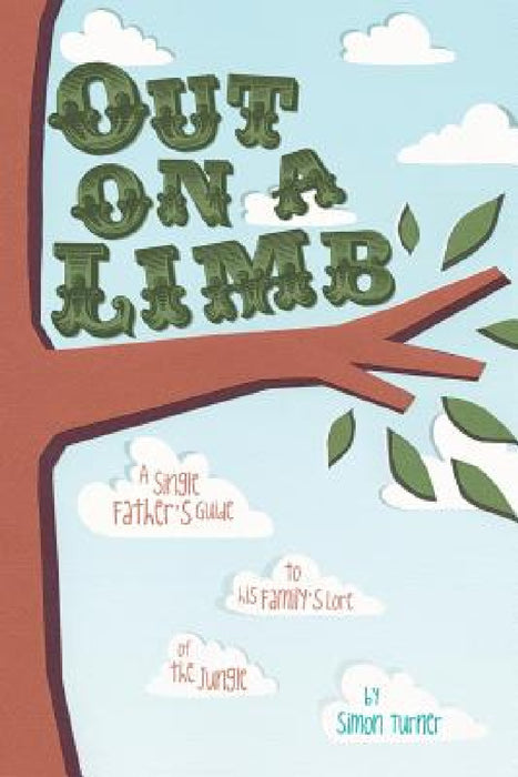Out on a Limb: A Single Father's Guide to His Family's Lore of the Jungle by Simon James Turner