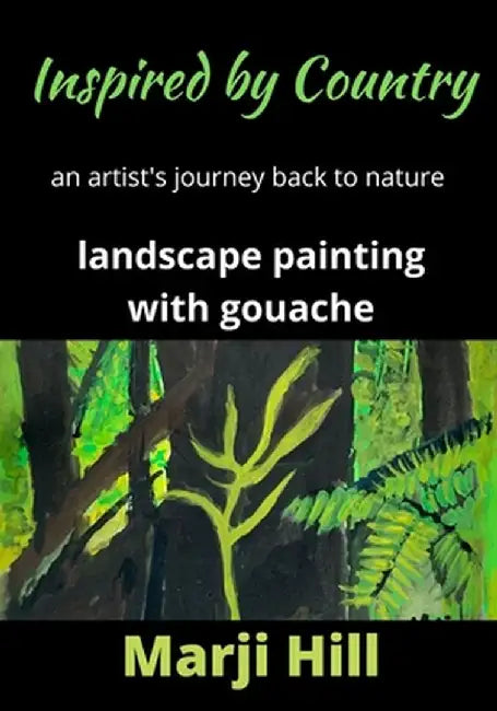 Inspired by Country: An Artist's Journey Back to Nature Landscape Painting with Gouache by Marji Hill