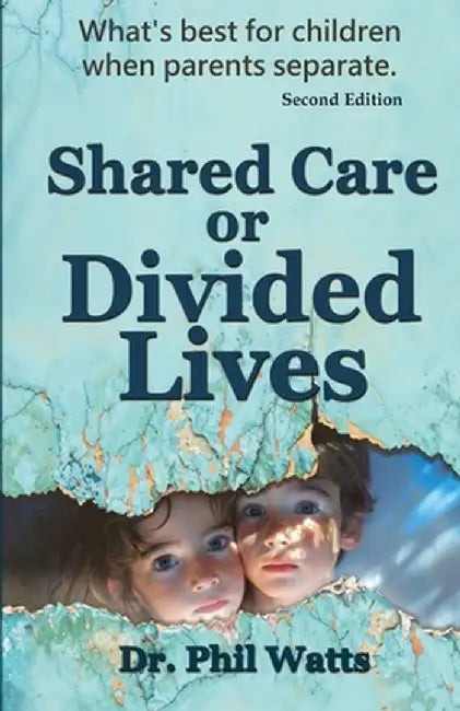 Shared Care or Divide Lives: What is best for children when parents separate by Phil Watts