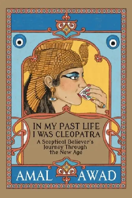 In My Past Life I was Cleopatra: A Sceptical Believer's Journey Through the New Age by Amal Awad